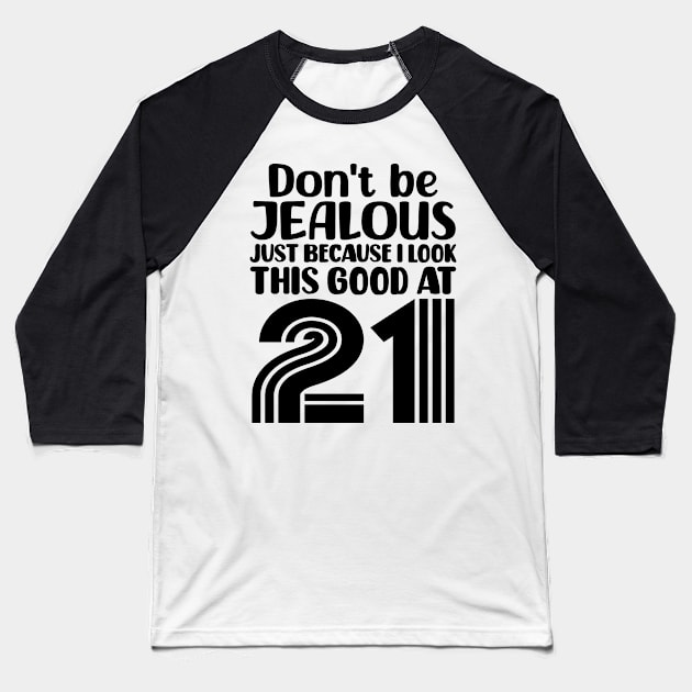 Don't Be Jealous Just Because I look This Good At 21 Baseball T-Shirt by colorsplash